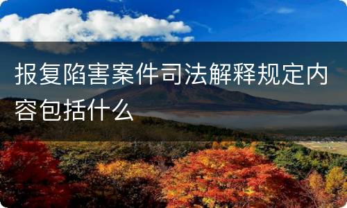 报复陷害案件司法解释规定内容包括什么