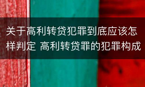 关于高利转贷犯罪到底应该怎样判定 高利转贷罪的犯罪构成要件