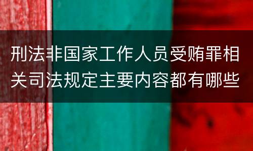 刑法非国家工作人员受贿罪相关司法规定主要内容都有哪些