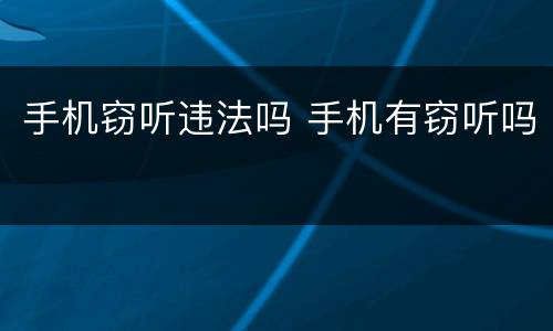 手机窃听违法吗 手机有窃听吗