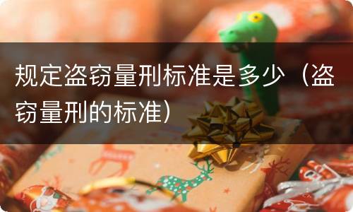 规定盗窃量刑标准是多少（盗窃量刑的标准）