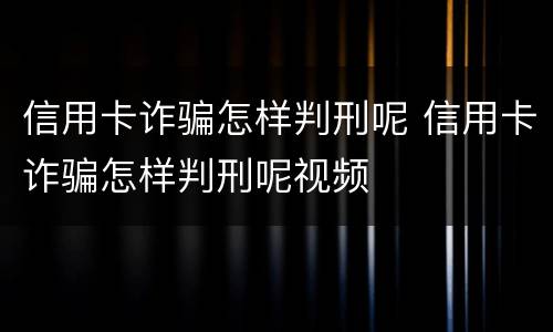 信用卡诈骗怎样判刑呢 信用卡诈骗怎样判刑呢视频
