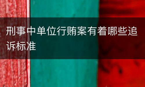 刑事中单位行贿案有着哪些追诉标准