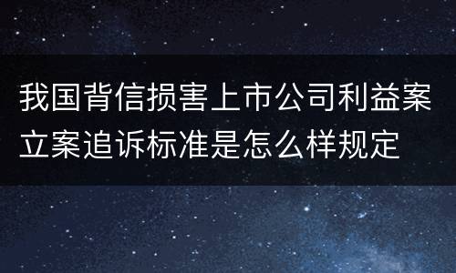 我国背信损害上市公司利益案立案追诉标准是怎么样规定