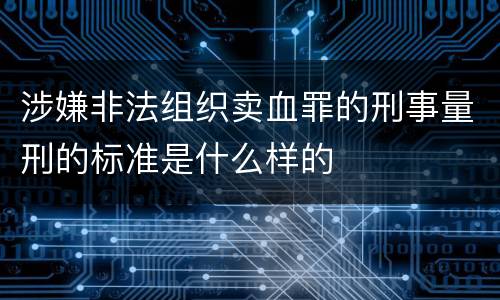 涉嫌非法组织卖血罪的刑事量刑的标准是什么样的