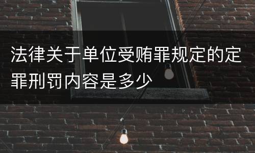法律关于单位受贿罪规定的定罪刑罚内容是多少