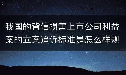 我国的背信损害上市公司利益案的立案追诉标准是怎么样规定