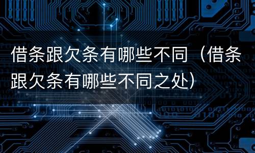 借条跟欠条有哪些不同（借条跟欠条有哪些不同之处）
