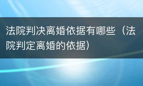 法院判决离婚依据有哪些（法院判定离婚的依据）
