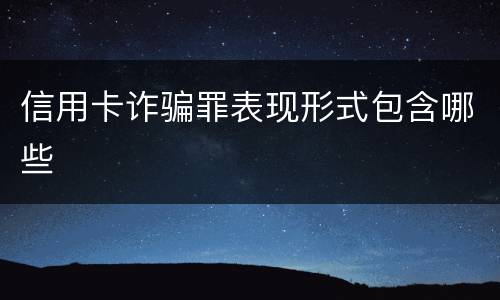 信用卡诈骗罪表现形式包含哪些