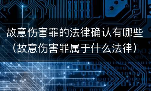 故意伤害罪的法律确认有哪些（故意伤害罪属于什么法律）