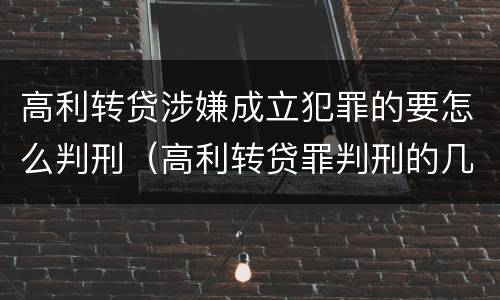 高利转贷涉嫌成立犯罪的要怎么判刑（高利转贷罪判刑的几率大吗）
