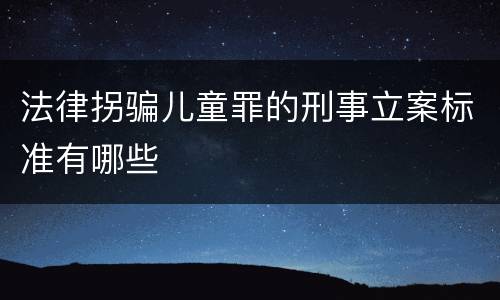 法律拐骗儿童罪的刑事立案标准有哪些