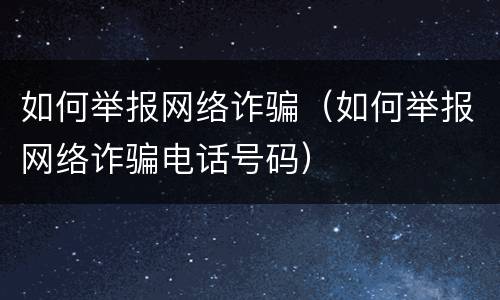 如何举报网络诈骗（如何举报网络诈骗电话号码）