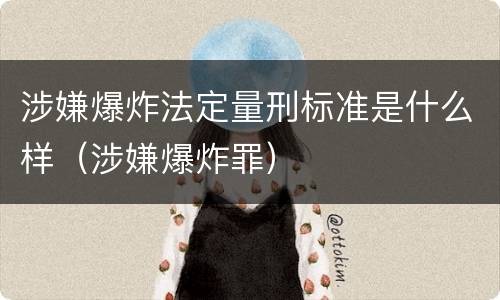 涉嫌爆炸法定量刑标准是什么样（涉嫌爆炸罪）