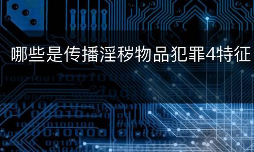 哪些是传播淫秽物品犯罪4特征