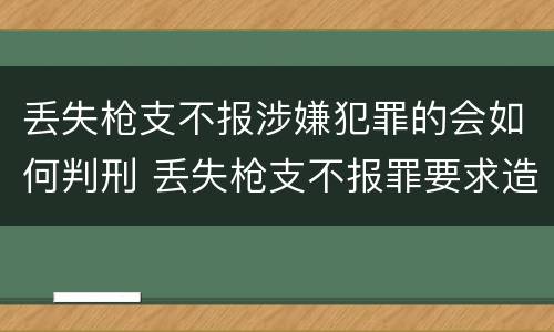 丢失枪支不报涉嫌犯罪的会如何判刑 丢失枪支不报罪要求造成了严重后果的才构成犯罪