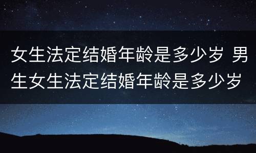 女生法定结婚年龄是多少岁 男生女生法定结婚年龄是多少岁