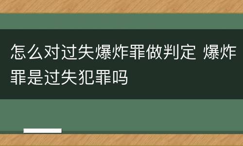 怎么对过失爆炸罪做判定 爆炸罪是过失犯罪吗