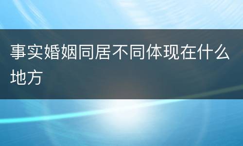 事实婚姻同居不同体现在什么地方