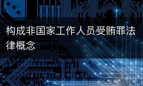 构成非国家工作人员受贿罪法律概念