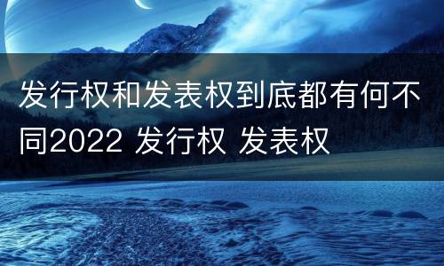 发行权和发表权到底都有何不同2022 发行权 发表权