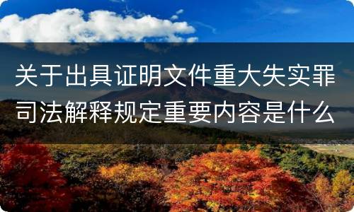 关于出具证明文件重大失实罪司法解释规定重要内容是什么