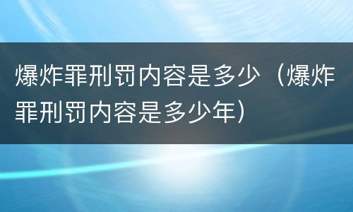 爆炸罪刑罚内容是多少（爆炸罪刑罚内容是多少年）