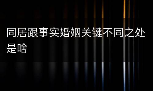 同居跟事实婚姻关键不同之处是啥