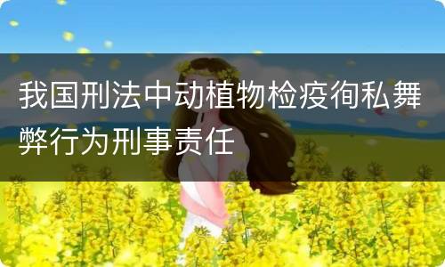 我国刑法中动植物检疫徇私舞弊行为刑事责任