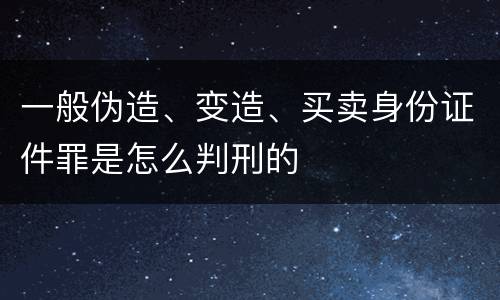 一般伪造、变造、买卖身份证件罪是怎么判刑的