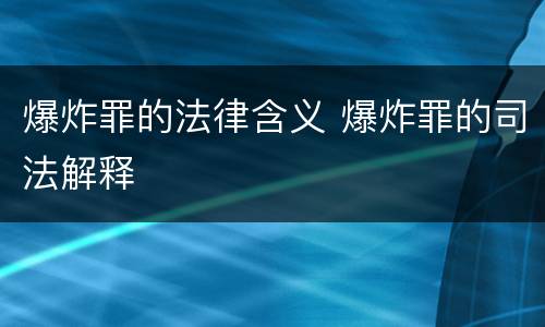 爆炸罪的法律含义 爆炸罪的司法解释