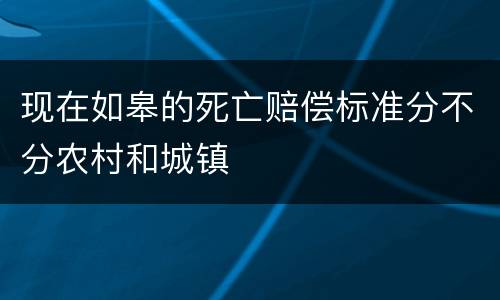 现在如皋的死亡赔偿标准分不分农村和城镇