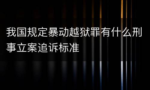 我国规定暴动越狱罪有什么刑事立案追诉标准