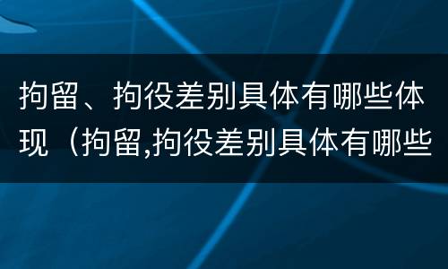 拘留、拘役差别具体有哪些体现（拘留,拘役差别具体有哪些体现呢）