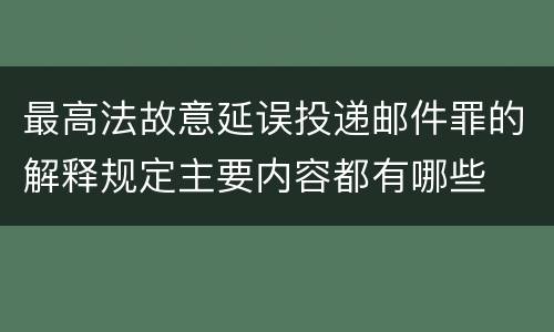 最高法故意延误投递邮件罪的解释规定主要内容都有哪些