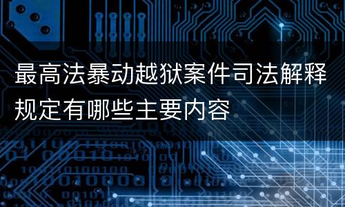 最高法暴动越狱案件司法解释规定有哪些主要内容