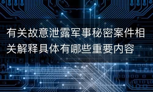 有关故意泄露军事秘密案件相关解释具体有哪些重要内容