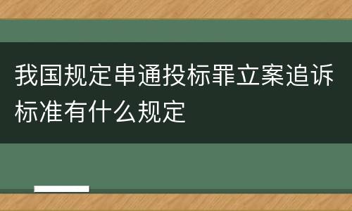 我国规定串通投标罪立案追诉标准有什么规定
