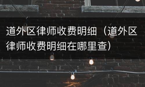 道外区律师收费明细（道外区律师收费明细在哪里查）