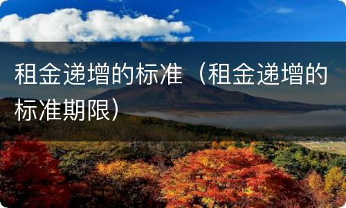 租金递增的标准（租金递增的标准期限）