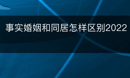 事实婚姻和同居怎样区别2022
