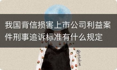 我国背信损害上市公司利益案件刑事追诉标准有什么规定