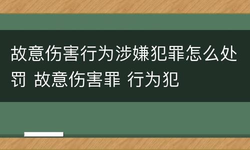 故意伤害行为涉嫌犯罪怎么处罚 故意伤害罪 行为犯