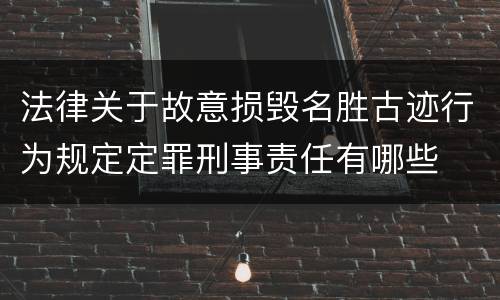 法律关于故意损毁名胜古迹行为规定定罪刑事责任有哪些