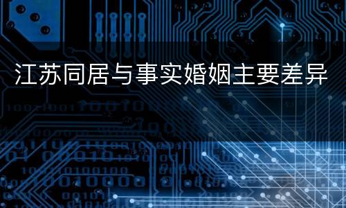 江苏同居与事实婚姻主要差异
