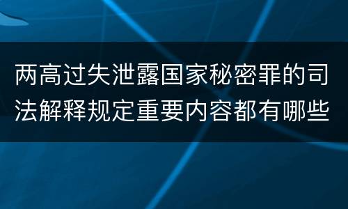 两高过失泄露国家秘密罪的司法解释规定重要内容都有哪些
