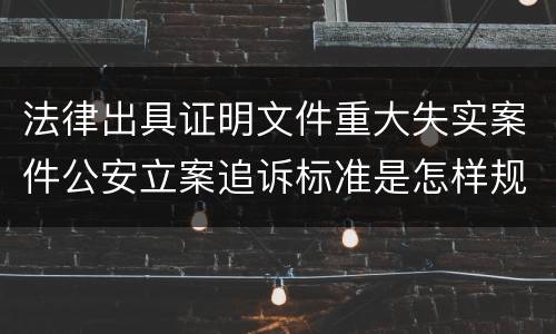 法律出具证明文件重大失实案件公安立案追诉标准是怎样规定