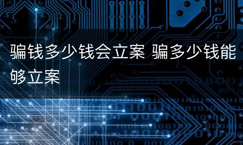 骗钱多少钱会立案 骗多少钱能够立案