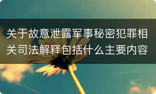关于故意泄露军事秘密犯罪相关司法解释包括什么主要内容